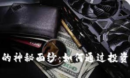 揭开加密货币的神秘面纱：如何通过投资获取丰厚回报