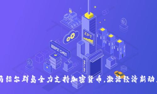 马绍尔群岛全力支持加密货币，激活经济新动力